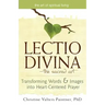Lectio Divina--The Sacred Art: Transforming Words & Images Into Heart-Centered Prayer