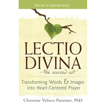 Lectio Divina--The Sacred Art: Transforming Words & Images Into Heart-Centered Prayer