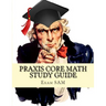 Praxis Core Math Study Guide: Praxis Core Math Study Guide: with Mathematics Workbook and Practice Tests Academic Skills for Educators (5732)