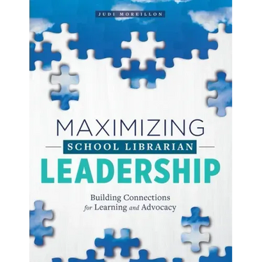 Maximizing School Librarian Leadership: Building Connections for Learning and Advocacy