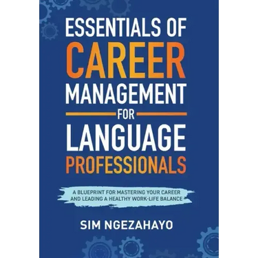 Essentials of Career Management for Language Professionals: A Blueprint for Mastering your Career and Leading a Healthy Work-Life Balance