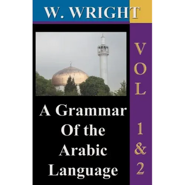A Grammar of The Arabic Language (Wright's Grammar). Vol-1 & Vol-2 Combined together (Third Edition).