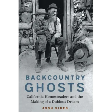 Backcountry Ghosts: California Homesteaders and the Making of a Dubious Dream