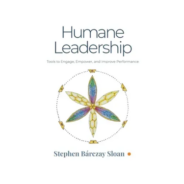Humane Leadership: Tools to Engage, Empower, and Improve Performance