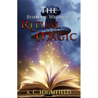 The Symbolic Weapons of Ritual Magic: A practical guide to Making and Consecrating Ceremonial Regalia