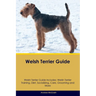 Welsh Terrier Guide Welsh Terrier Guide Includes: Welsh Terrier Training, Diet, Socializing, Care, Grooming, and More