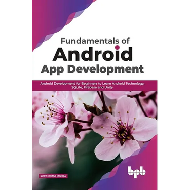 Fundamentals of Android App Development: Android Development for Beginners to Learn Android Technology, SQLite, Firebase and Unity (English Edition)