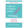 Guide to Writing a Book: Plan the Story, Write the Novel, Publish the Book
