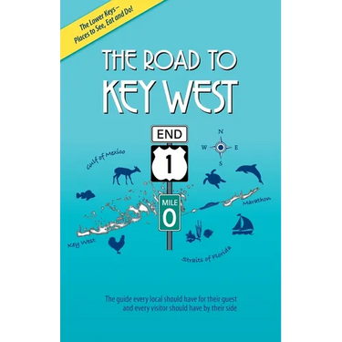 The Road to Key West, Marathon to Key West: The guide every local should have for their guest and every visitor should have by their side