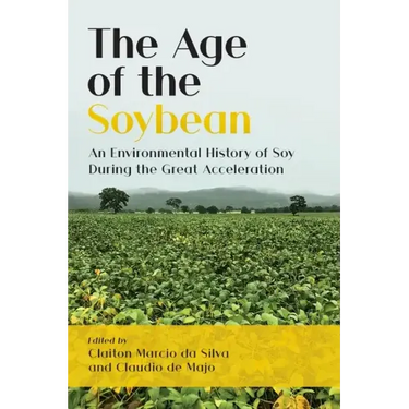 The Age of the Soybean: An Environmental History of Soy During the Great Acceleration
