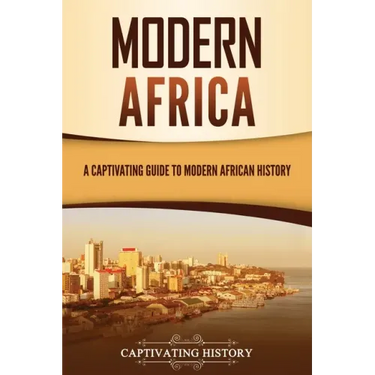 Modern Africa: A Captivating Guide to Modern African History