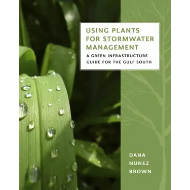 Using Plants for Stormwater Management: A Green Infrastructure Guide for the Gulf South