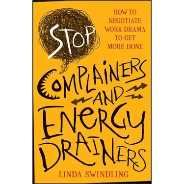Stop Complainers and Energy Drainers: How to Negotiate Work Drama to Get More Done