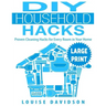 DIY Household Hacks ***Large Print Edition***: Proven Cleaning Hacks for Every Room in Your Home: Easy DIY All Natural Cleaning Product