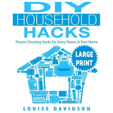 DIY Household Hacks ***Large Print Edition***: Proven Cleaning Hacks for Every Room in Your Home: Easy DIY All Natural Cleaning Product