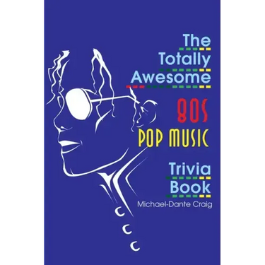 The Totally Awesome 80s Pop Music Trivia Book