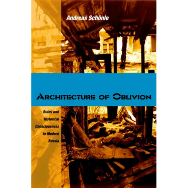 Architecture of Oblivion: Ruins and Historical Consciousness in Modern Russia