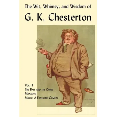 The Wit, Whimsy, and Wisdom of G. K. Chesterton, Volume 3: The Ball and the Cross, Manalive, Magic