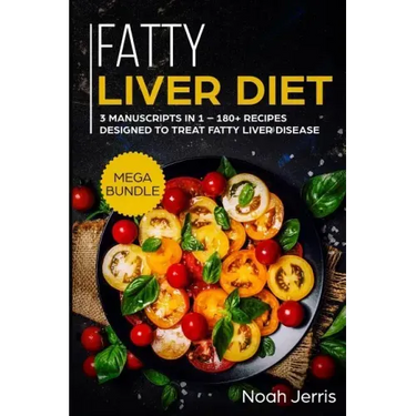 Fatty Liver Diet: Mega Bundle - 3 Manuscripts in 1 - 180+ Recipes Designed to Treat Fatty Liver Disease