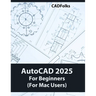 AutoCAD 2025 For Beginners (For Mac Users): A Step-by-Step Guide to Learning the Fundamentals