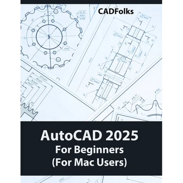 AutoCAD 2025 For Beginners (For Mac Users): A Step-by-Step Guide to Learning the Fundamentals