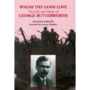 Whom the Gods Love: The Life and Music of George Butterworth