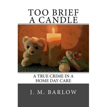 Too Brief A Candle: A True Crime in a Home Day Care