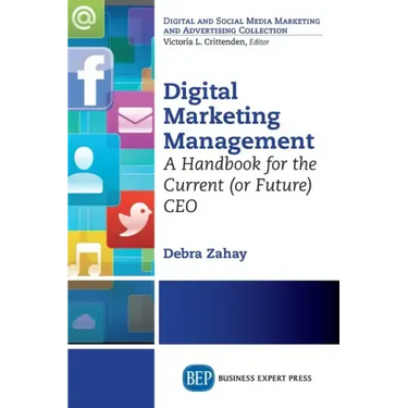 Digital Marketing Management: A Handbook for the Current (or Future) CEO