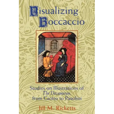 Visualizing Boccaccio: Studies on Illustrations of the Decameron, from Giotto to Pasolini