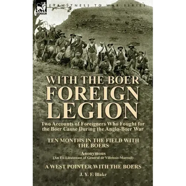 With the Boer Foreign Legion: Two Accounts of Foreigners Who Fought for the Boer Cause During the Anglo-Boer War