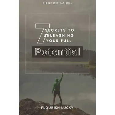 7 Secrets to Unleashing Your Full Potential: Secrets to Wealth and Ultimate Happiness