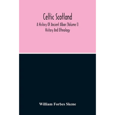 Celtic Scotland: A History Of Ancient Alban (Volume I) History And Ethnology