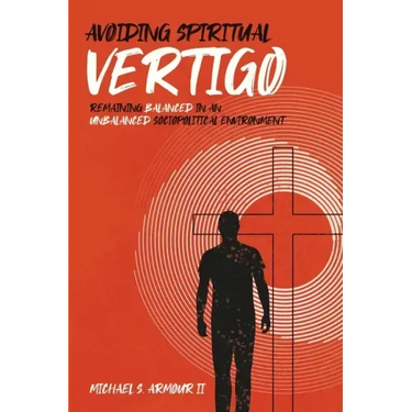 Avoiding Spiritual Vertigo: Remaining Balanced in an Unbalanced Sociopolitical Environment