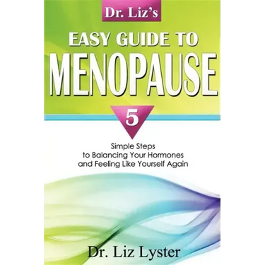 Dr. Liz's Easy Guide to Menopause: 5 Simple Steps to Balancing Your Hormones and Feeling Like Yourself Again