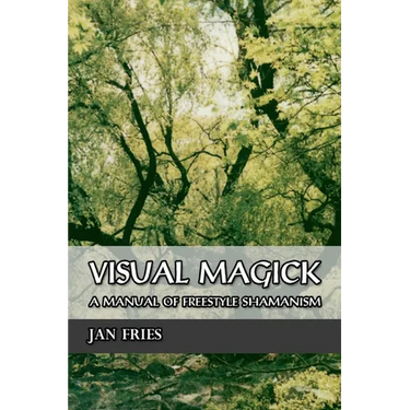 Visual Magick: A Manual of Freestyle Shamanism