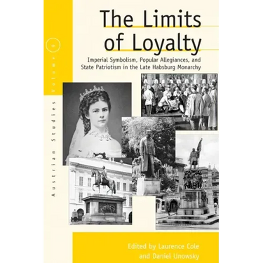 The Limits of Loyalty: Imperial Symbolism, Popular Allegiances, and State Patriotism in the Late Habsburg Monarchy