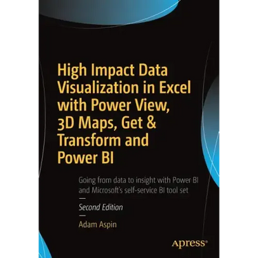 High Impact Data Visualization in Excel with Power View, 3D Maps, Get & Transform and Power Bi