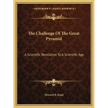 The Challenge of the Great Pyramid: A Scientific Revelation to a Scientific Age