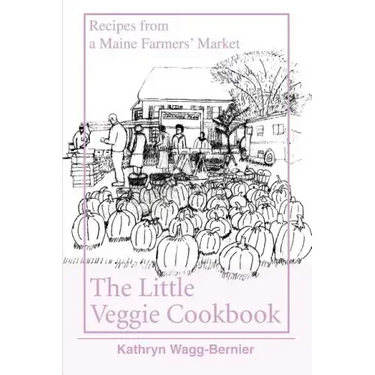 The Little Veggie Cookbook: Recipes from a Maine Farmers' Market