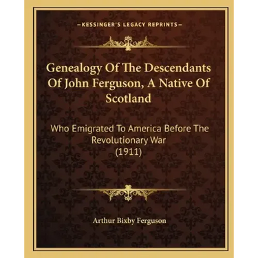 Genealogy Of The Descendants Of John Ferguson, A Native Of Scotland: Who Emigrated To America Before The Revolutionary War (1911)
