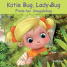 Katie Bug, Lady Bug: Finds her Snugglebug
