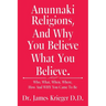 Anunnaki Religions, And Why You Believe What You Believe.: Who, What, When, Where, How and Why You Came to Be