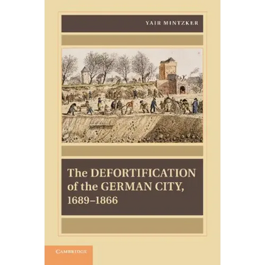 The Defortification of the German City, 1689 1866