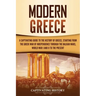 Modern Greece: A Captivating Guide to the History of Greece, Starting from the Greek War of Independence Through the Balkan Wars, Wor