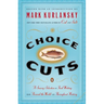 Choice Cuts: A Savory Selection of Food Writing from Around the World and Throughout History