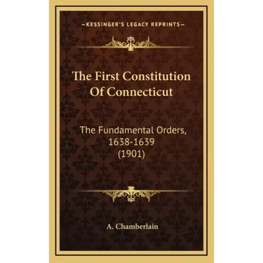 The First Constitution of Connecticut: The Fundamental Orders, 1638-1639 (1901)