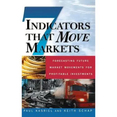 Seven Indicators That Move Markets: Forecasting Future Market Movements for Profitable Investments