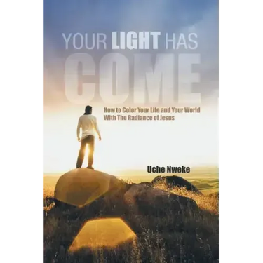 Your Light Has Come: How to Color Your Life and Your World with the Radiance of Jesus