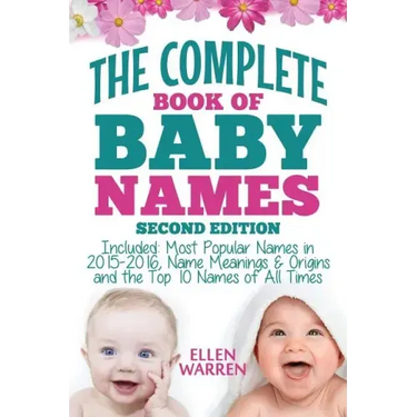 Baby Names: The Complete Book of the Best Baby Names: Thousands of Names - Most Popular Names of 2014/2015 - Obscure Names - Name