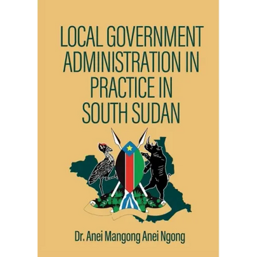 Local Government Administration in Practice in South Sudan